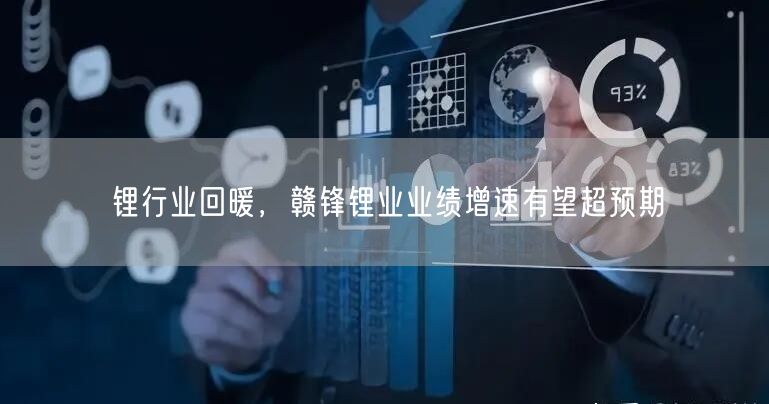 锂行业回暖，赣锋锂业业绩增速有望超预期