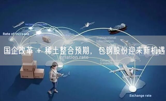 国企改革 + 稀土整合预期，包钢股份迎来新机遇
