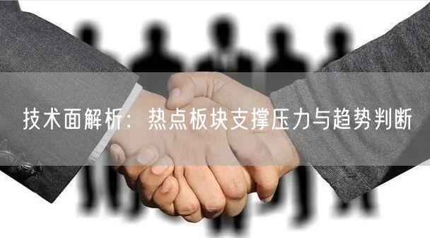 技术面解析：热点板块支撑压力与趋势判断