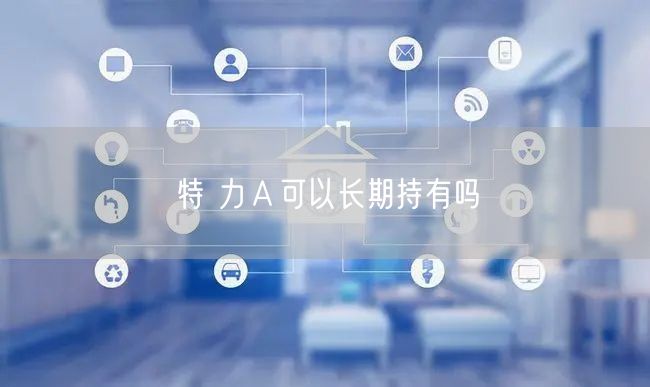 特 力Ａ可以长期持有吗
