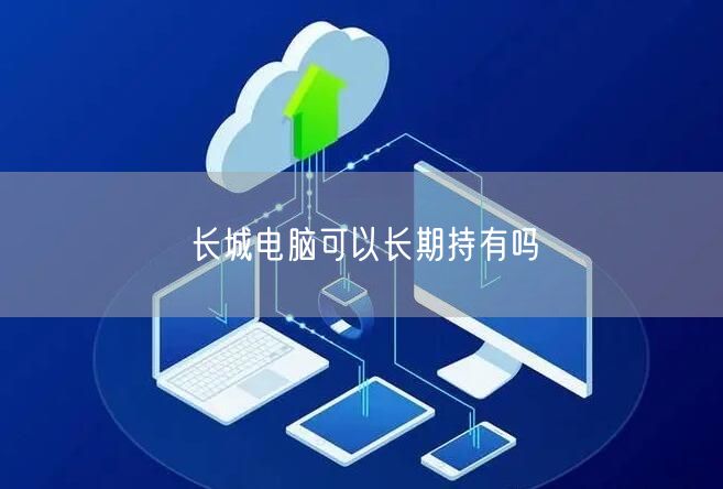 长城电脑可以长期持有吗