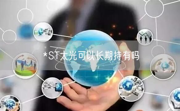 *ST太光可以长期持有吗