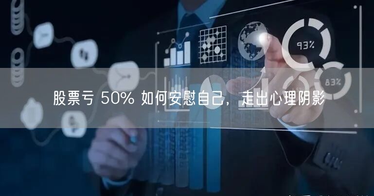 股票亏 50% 如何安慰自己，走出心理阴影