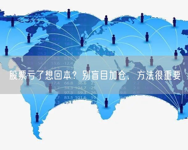 股票亏了想回本？别盲目加仓，方法很重要