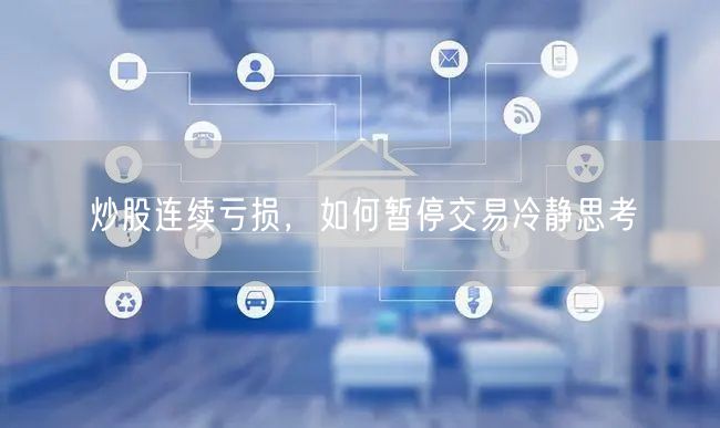 炒股连续亏损，如何暂停交易冷静思考