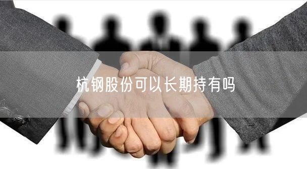 杭钢股份可以长期持有吗