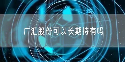 广汇股份可以长期持有吗