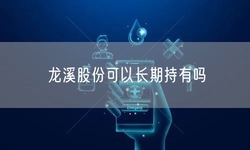 龙溪股份可以长期持有吗