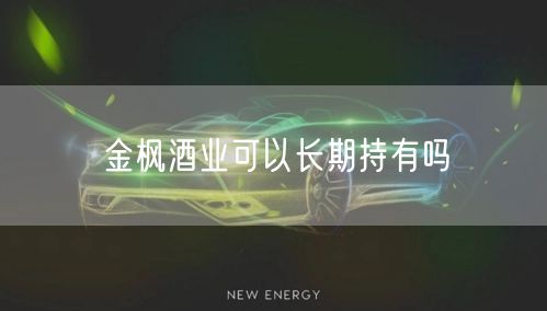 金枫酒业可以长期持有吗