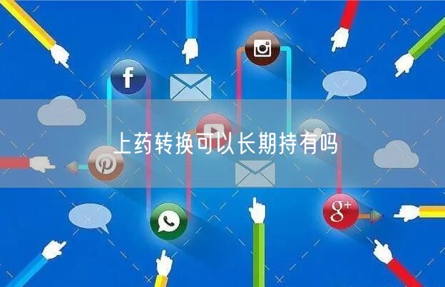 上药转换可以长期持有吗