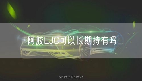 阿胶EJC可以长期持有吗