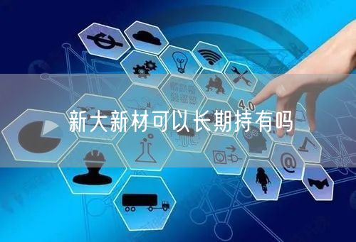 新大新材可以长期持有吗