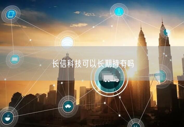 长信科技可以长期持有吗