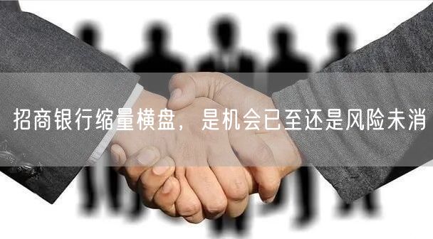 招商银行缩量横盘，是机会已至还是风险未消