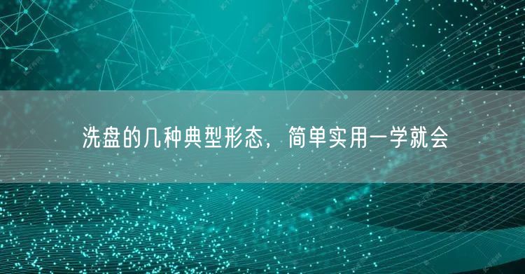 洗盘的几种典型形态，简单实用一学就会