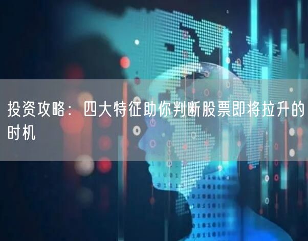 投资攻略：四大特征助你判断股票即将拉升的时机