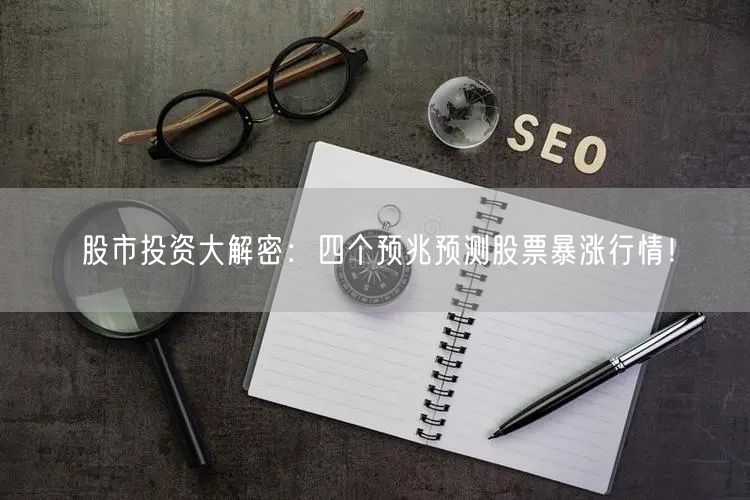 股市投资大解密：四个预兆预测股票暴涨行情！