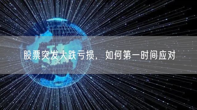 股票突发大跌亏损，如何第一时间应对