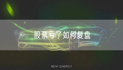 股票亏了如何复盘