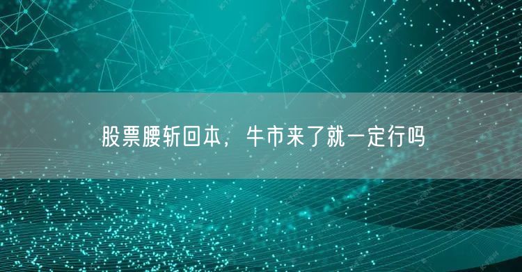 股票腰斩回本，牛市来了就一定行吗