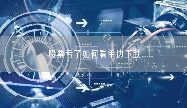 股票亏了如何看单边下跌