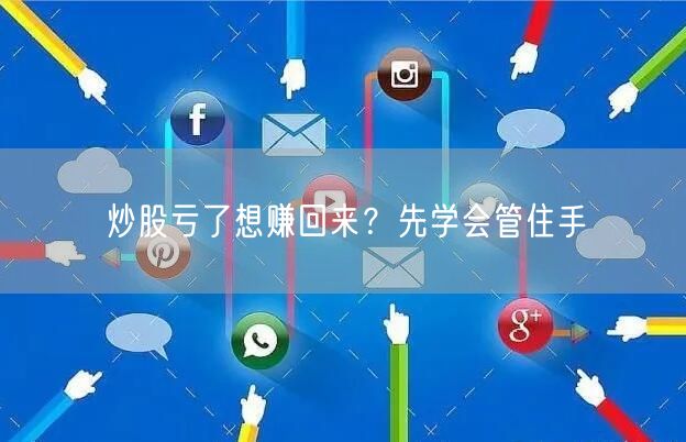 炒股亏了想赚回来？先学会管住手